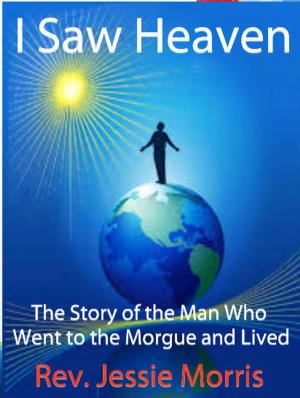 Book cover of I Saw Heaven - The Story of the Man Who Went to the Morgue and Lived