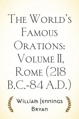Book cover of The World’s Famous Orations: Volume II, Rome (218 B.C.-84 A.D.)