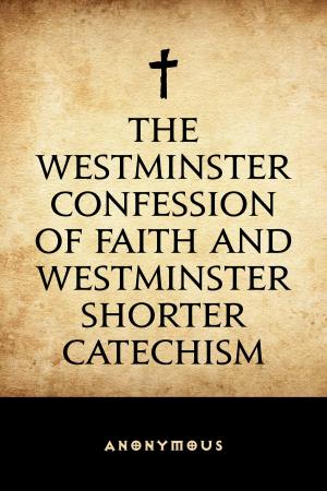 Cover of the book The Westminster Confession of Faith and Westminster Shorter Catechism by Charles Spurgeon