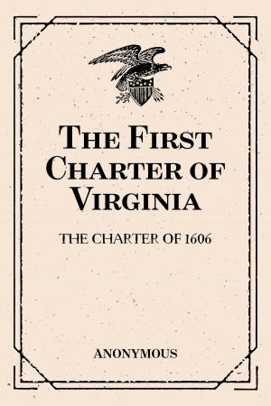 Cover of the book The First Charter of Virginia: The Charter of 1606 by Edward Bulwer-Lytton