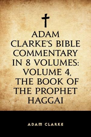Book cover of Adam Clarke's Bible Commentary in 8 Volumes: Volume 4, The Book of the Prophet Haggai