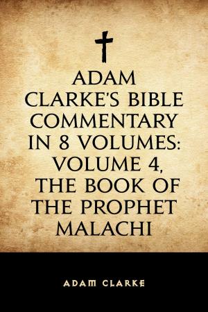 Book cover of Adam Clarke's Bible Commentary in 8 Volumes: Volume 4, The Book of the Prophet Malachi