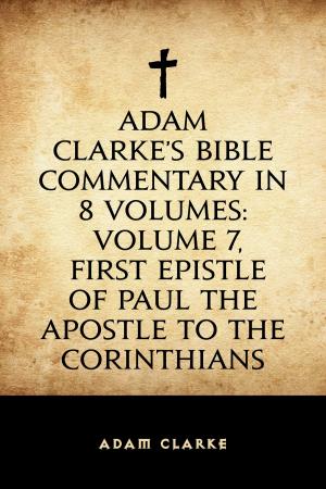 Book cover of Adam Clarke's Bible Commentary in 8 Volumes: Volume 7, First Epistle of Paul the Apostle to the Corinthians