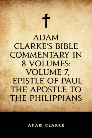 Book cover of Adam Clarke's Bible Commentary in 8 Volumes: Volume 7, Epistle of Paul the Apostle to the Philippians