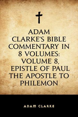 Cover of the book Adam Clarke's Bible Commentary in 8 Volumes: Volume 8, Epistle of Paul the Apostle to Philemon by Charlotte M. Yonge