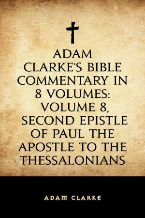 Book cover of Adam Clarke's Bible Commentary in 8 Volumes: Volume 8, Second Epistle of Paul the Apostle to the Thessalonians