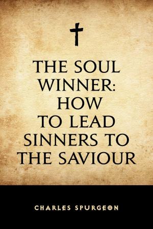 Cover of the book The Soul Winner: How to Lead Sinners to the Saviour by Edward Bulwer-Lytton