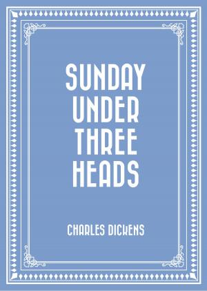 Cover of the book Sunday Under Three Heads by Gilbert Parker
