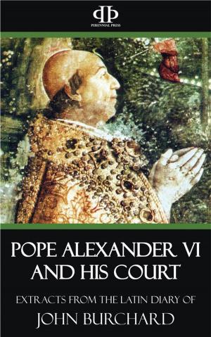 Cover of the book Pope Alexander VI and His Court - Extracts from the Latin Diary of John Burchard by George Towle
