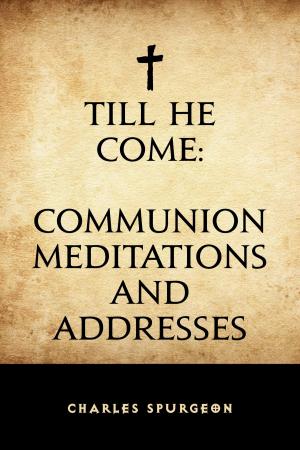 Cover of the book Till He Come: Communion Meditations and Addresses by Arthur B. Reeve