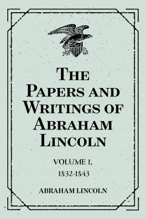 Cover of the book The Papers and Writings of Abraham Lincoln: Volume 1, 1832-1843 by Algernon Charles Swinburne