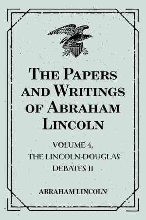 Book cover of The Papers and Writings of Abraham Lincoln: Volume 4, The Lincoln-Douglas Debates II