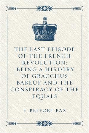 Cover of the book The Last Episode of the French Revolution: Being a History of Gracchus Babeuf and the Conspiracy of the Equals by Gilbert Parker