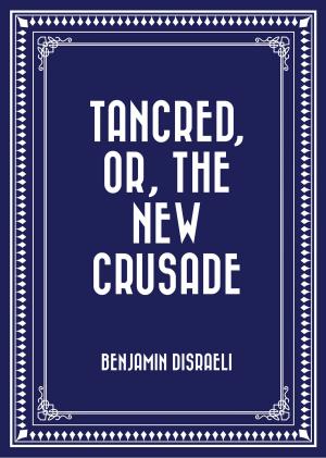 Cover of the book Tancred, or, The New Crusade by E.W. Hornung