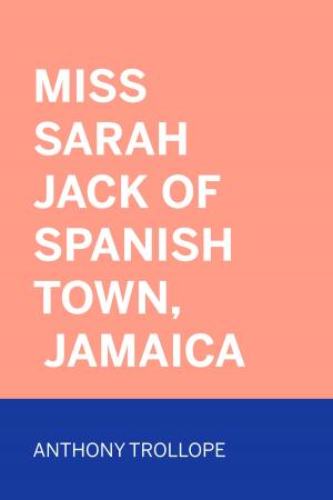 Cover of the book Miss Sarah Jack of Spanish Town, Jamaica by Edward Bulwer-Lytton