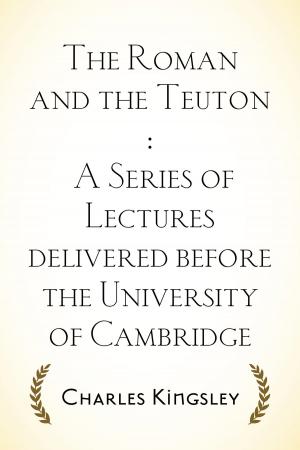 Book cover of The Roman and the Teuton : A Series of Lectures delivered before the University of Cambridge