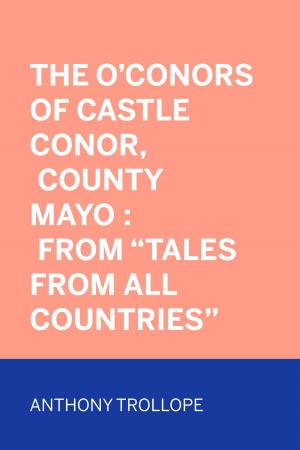 Cover of the book The O'Conors of Castle Conor, County Mayo : From "Tales from All Countries" by Edward Bulwer-Lytton