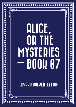 Cover of the book Alice, or the Mysteries — Book 07 by Gilbert Parker
