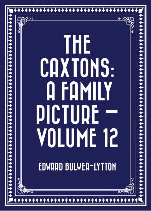 bigCover of the book The Caxtons: A Family Picture — Volume 12 by 