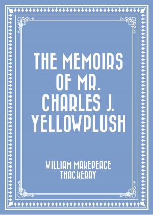 Cover of the book The Memoirs of Mr. Charles J. Yellowplush by Edgar Allan Poe