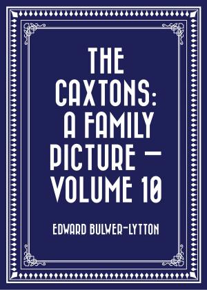 Cover of the book The Caxtons: A Family Picture — Volume 10 by David Hume