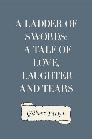 Cover of the book A Ladder of Swords: A Tale of Love, Laughter and Tears by Bayard Taylor