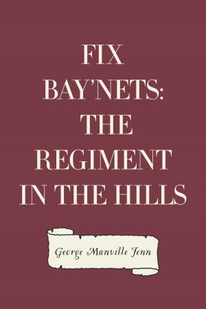 Cover of the book Fix Bay'nets: The Regiment in the Hills by G. A. Henty