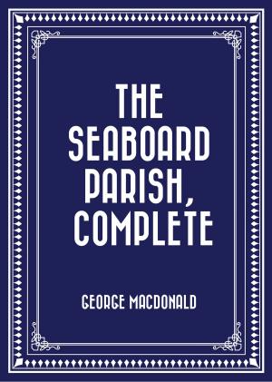 Cover of the book The Seaboard Parish, Complete by Elizabeth Garver Jordan