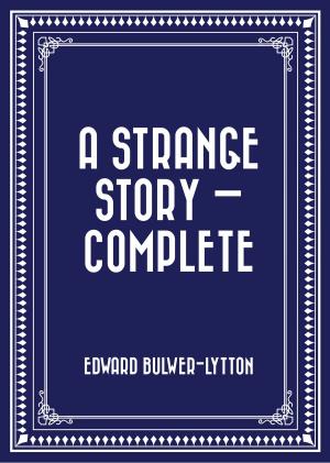 Cover of the book A Strange Story — Complete by Alexander Hamilton