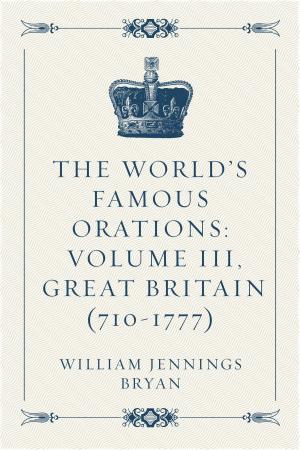 Cover of the book The World’s Famous Orations: Volume III, Great Britain (710-1777) by Edward Bulwer-Lytton