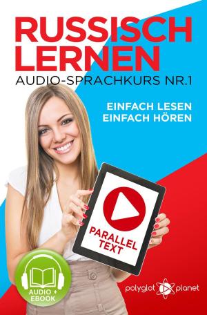 Cover of the book Russisch Lernen Einfach Lesen | Einfach Hören | Paralleltext Audio-Sprachkurs Nr. 1 by Polyglot Planet