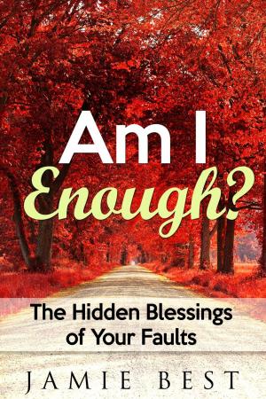 Cover of the book Am I Enough? The Hidden Blessings of Your Faults by Gordon Inkeles