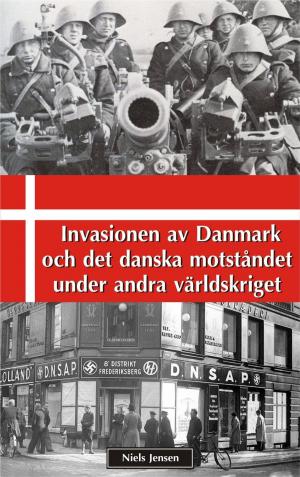 Cover of the book Invasionen av Danmark och det danska motståndet under andra världskriget by Niels Jensen