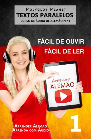Cover of the book Aprender Alemão - Textos Paralelos | Fácil de ouvir - Fácil de ler | CURSO DE ÁUDIO DE ALEMÃO N.º 1 by Polyglot Planet