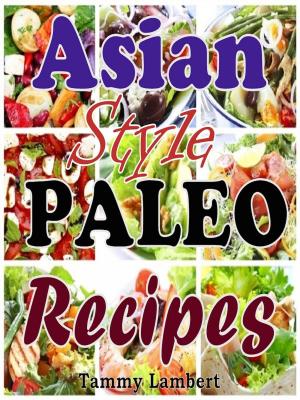 Cover of the book Asian Style Paleo Recipes by Tammy Lambert