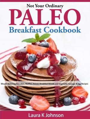 Book cover of Not Your Ordinary Paleo Breakfast Cookbook: Mouth Watering Pancakes, Waffles, Donut, Breakfast Breads and Vegetable Sausage & Egg Recipes