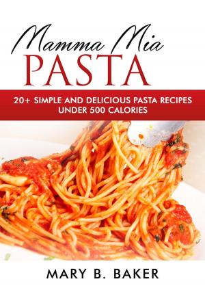 Book cover of Mamma Mia Pasta - 20+ Simple And Delicious Pasta Recipes Under 500 Calories