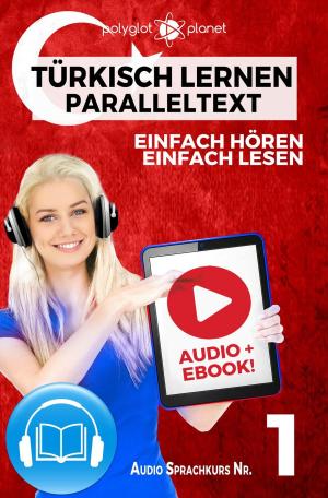 Cover of the book Türkisch Lernen - Einfach Lesen | Einfach Hören | Paralleltext Audio-Sprachkurs Nr. 1 by Polyglot Planet