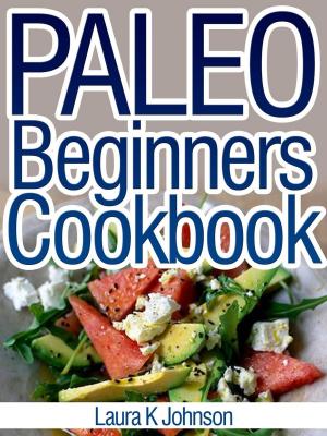 Book cover of Paleo Beginners Cookbook: Start your Road to Healthier Eating with These Delicious Recipes!