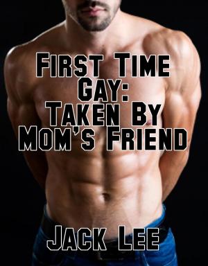 Cover of the book First Time Gay: Taken By Mom's Friend by Ashley Jones