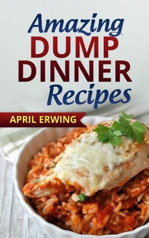 Cover of the book Amazing Dump Dinner Recipes by April Erwing