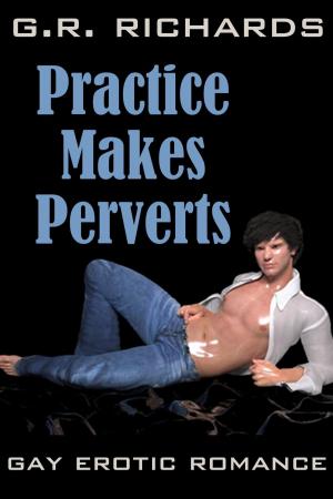 Cover of the book Practice Makes Perverts: Gay Erotic Romance by G.R. Richards