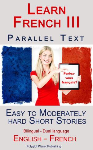 Cover of Learn French III - Parallel Text - Easy to Moderately Hard Short Stories (Bilingual - Dual Language) English - French