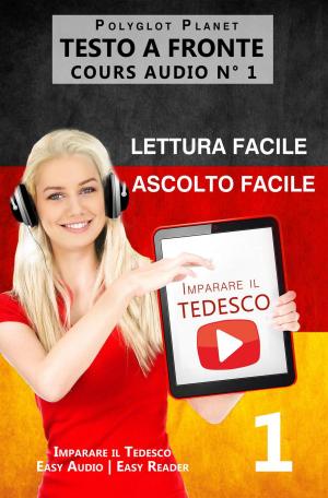 Cover of the book Imparare il Tedesco - Lettura facile | Ascolto facile | Testo a fronte - Tedesco corso audio num. 1 by Polyglot Planet