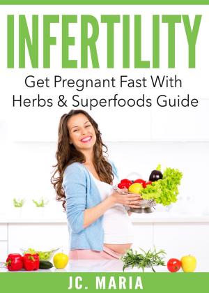 Cover of Infertility: Get Pregnant Fast With Herbs & Superfoods Guide