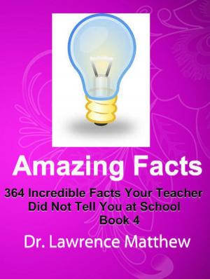 Cover of the book Amazing Facts – 364 Incredible Facts Your Teacher Did Not Tell You at School by Rev Jessie Morris