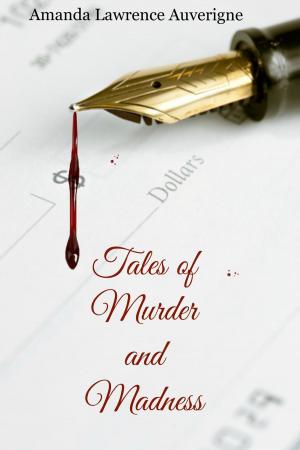 Cover of the book Tales of Murder and Madness by Amanda Lawrence Auverigne