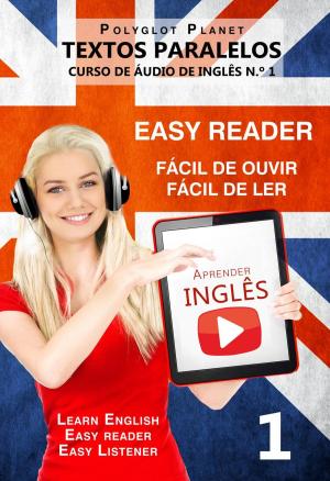 Cover of the book Aprender Inglês - Textos Paralelos | Fácil de ouvir - Fácil de ler | CURSO DE ÁUDIO DE INGLÊS N.º 1 by Polyglot Planet Publishing