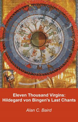 Cover of the book Eleven Thousand Virgins: Hildegard von Bingen's Last Chants by Solange DeVane
