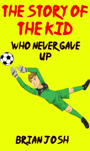bigCover of the book Children's book: The Story of the Kid Who Never Gave Up!! (Book for kids) Beginner readers-values by 